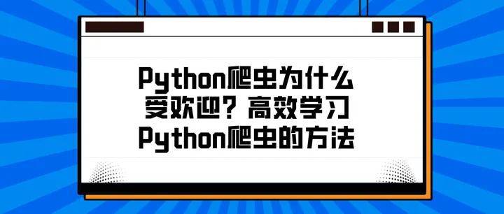 python进行爬虫(好学编程：Python爬虫为什么受欢迎？高效学习Python爬虫的方法)