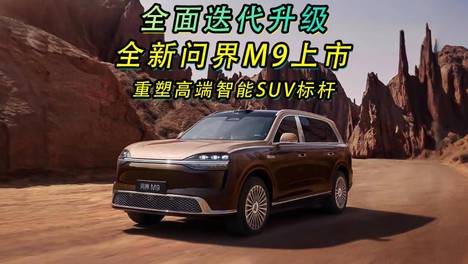 全面迭代升级 全新问界M9上市 重塑高端智能SUV标杆