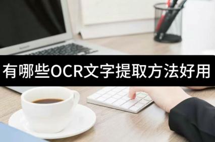 有哪些ocr文字提取方法好用-來試試這三種_處理_圖片_工作