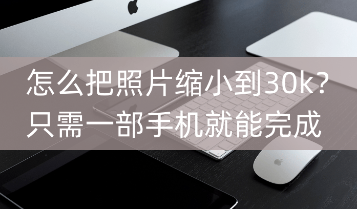 怎么把照片缩小到30k?只需一部手机就能完成