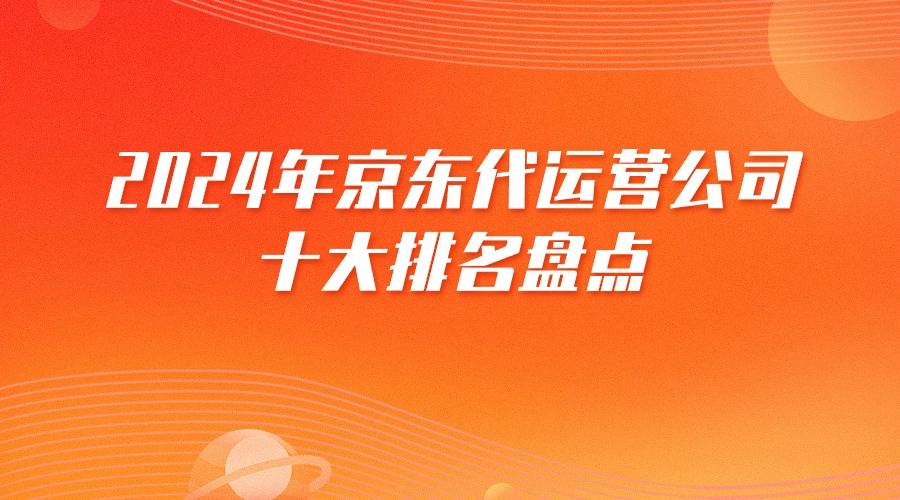 2024年京东代运营公司十大排名盘点