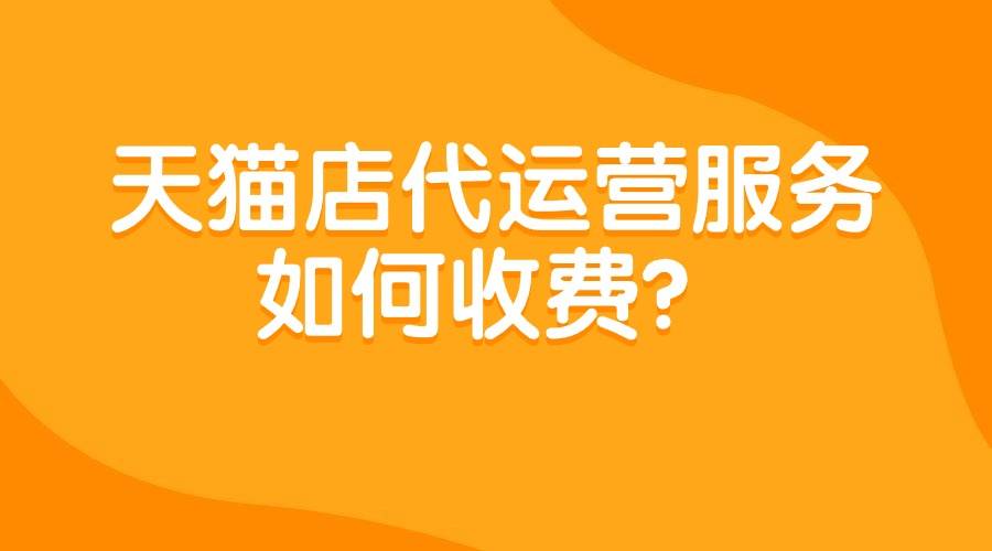 天猫店代运营服务如何收费?