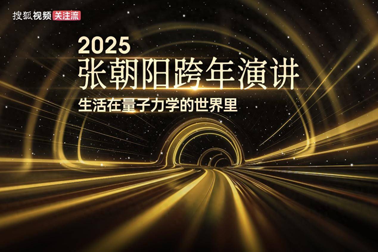 “生活在量子力学的世界里” 张朝阳将举办2025跨年演讲