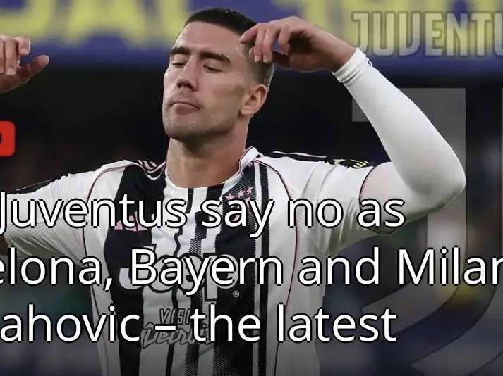 意甲媒体透露：尤文已拒绝和弗拉霍维奇续约，米兰和巴萨正在争抢