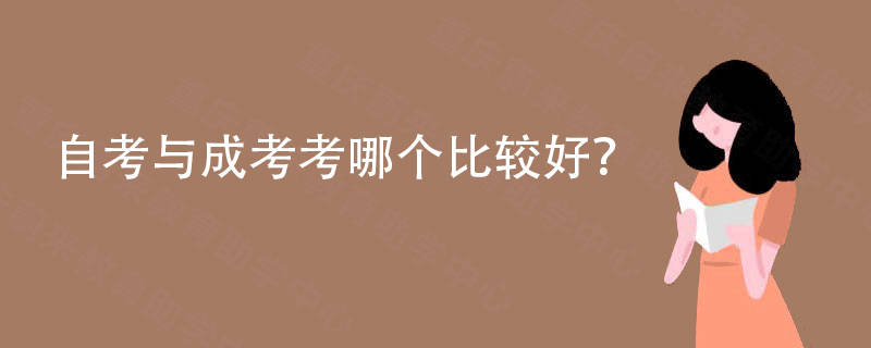 自考与成考考哪个比较好？