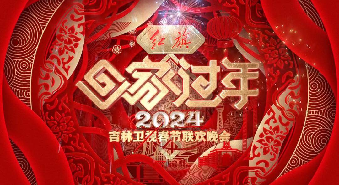 《回家过年—2024年吉林卫视春节联欢晚会》明晚见_吉友_舞台_红旗