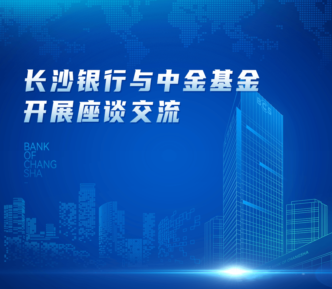 长沙银行与中金基金开展座谈交流