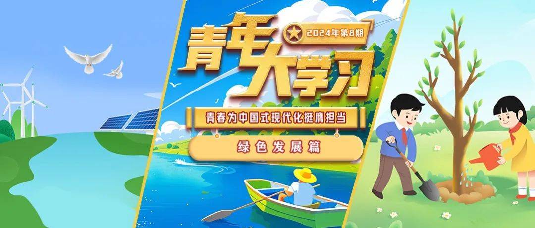 2024年第8期青年大学习：青春为中国式现代化挺膺担当（绿色发展篇）