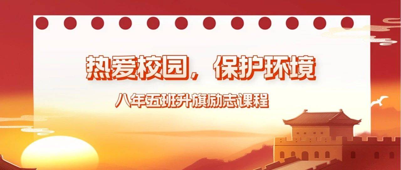 书院·新闻｜热爱校园，保护环境——八年五班升旗励志课程_伽利略班_自然科学_环保