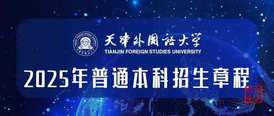 重磅发布 | 天津外国语大学2025年普通本科招生章程_专业_考生_志愿