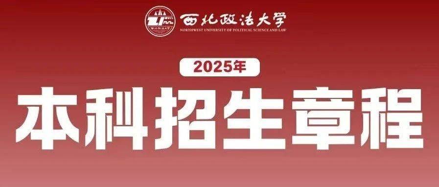权威发布丨西北政法大学2025年本科招生章程_考生_工作_专业