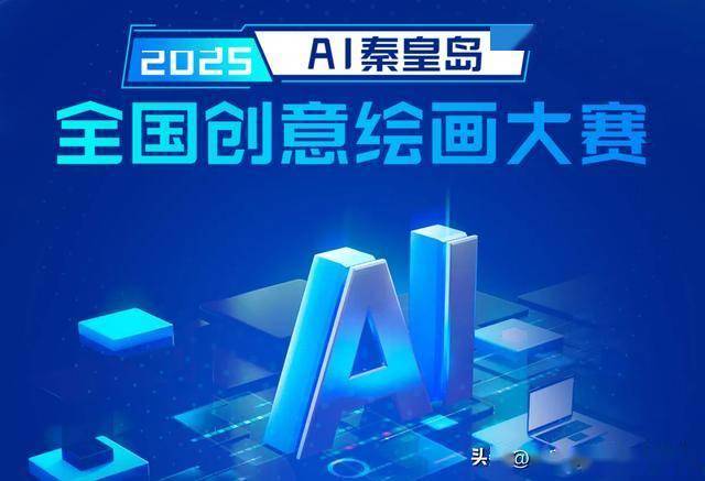 “2025·AI秦皇岛”全国创意绘画大赛火热开启！等你来加入！
