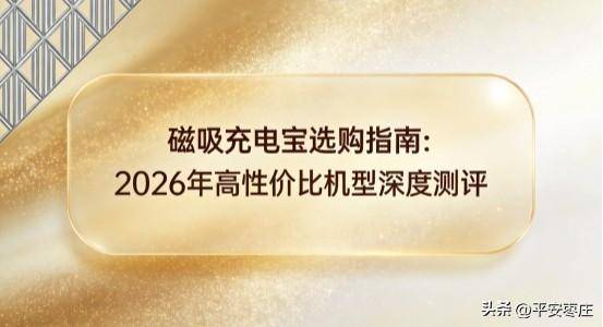 磁吸充电宝选购指南：2026年高性价比机型深度测评