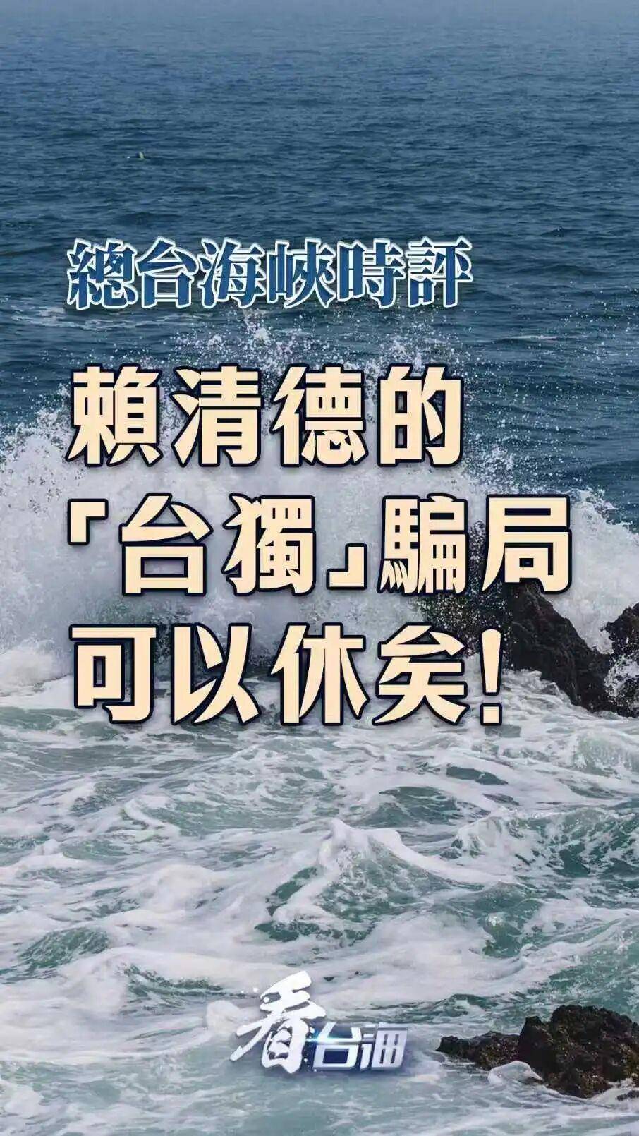 總臺海峽時評丨賴清德的“臺獨”騙局可以休矣！
